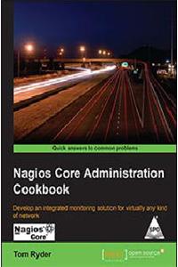 Nagios Core Administration Cookbook: Develop an integrated monitoring solution for virtually any kind of network Quick answers to common problems