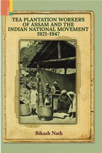 Tea Plantation Workers of Assam and the Indian National Movement, 1921-1947