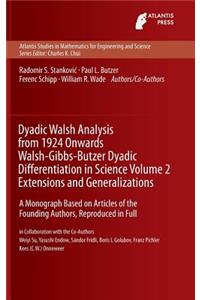 Dyadic Walsh Analysis from 1924 Onwards Walsh-Gibbs-Butzer Dyadic Differentiation in Science, Volume 2 Extensions and Generalizations