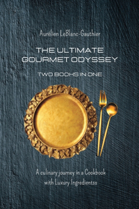 Ultimate Gourmet Odyssey - Two Books in One