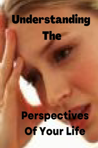 Understanding The Perspectives Of Your Life