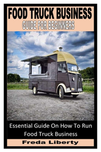 Food Truck Business Guide for Beginners: Essential Guide On How To Run Food Truck Business