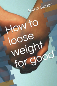 How to loose weight for good
