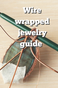 Wire Wrappered Jewelry Guide