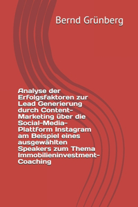 Analyse der Erfolgsfaktoren zur Lead Generierung durch Content-Marketing über die Social-Media-Plattform Instagram am Beispiel eines ausgewählten Speakers zum Thema Immobilieninvestment-Coaching