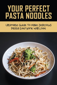 Your Perfect Pasta Noodles