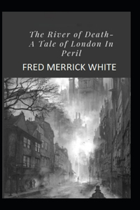 The River of Death: A Tale of London In Peril Illustrated