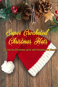 Super Crocheted Christmas Hats