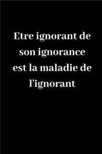 Etre ignorant de son ignorance est la maladie de l'ignorant