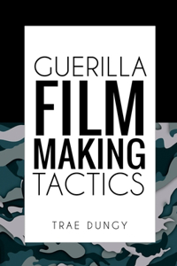 Guerrilla Film Making Tactics