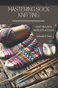 Mastering Sock Knitting