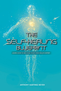 Self-Healing Blueprint: Learn How to Become Your Own Health Expert