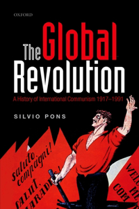 The Global Revolution: A History of International Communism 1917-1991: A History of International Communism 1917-1991