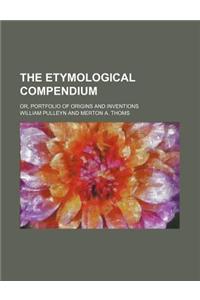 The Etymological Compendium; Or, Portfolio of Origins and Inventions