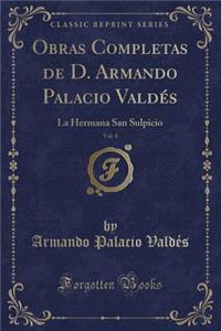Obras Completas de D. Armando Palacio Valdï¿½s, Vol. 4: La Hermana San Sulpicio (Classic Reprint)
