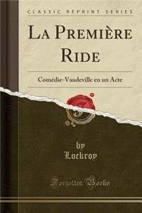 La PremiÃ¨re Ride: ComÃ©die-Vaudeville En Un Acte (Classic Reprint)