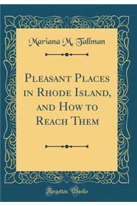 Pleasant Places in Rhode Island, and How to Reach Them (Classic Reprint)