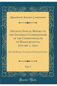 Sixtieth Annual Report of the Insurance Commissioner of the Commonwealth of Massachusetts, January 1, 1915, Vol. 2: Life, Miscellaneous, Assessment and Fraternal Insurance (Classic Reprint)