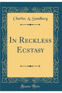 In Reckless Ecstasy (Classic Reprint)