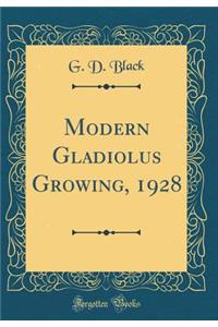 Modern Gladiolus Growing, 1928 (Classic Reprint)