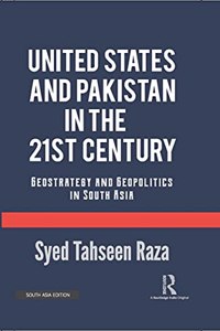 United States and Pakistan in the 21st Century: Geostrategy and Geopolitics in South Asia