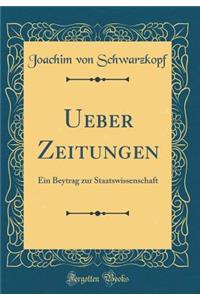 Ueber Zeitungen: Ein Beytrag Zur Staatswissenschaft (Classic Reprint)