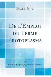 de l'Emploi Du Terme Protoplasma (Classic Reprint)