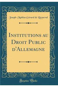 Institutions Au Droit Public d'Allemagne (Classic Reprint)