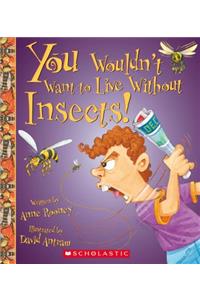 You Wouldn't Want to Live Without Insects! (You Wouldn't Want to Live Without...) (Library Edition)