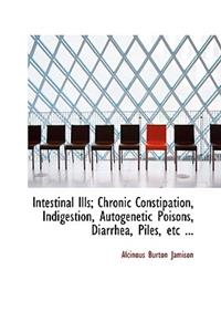 Intestinal Ills; Chronic Constipation, Indigestion, Autogenetic Poisons, Diarrhea, Piles, Etc ...