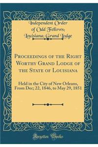 Proceedings of the Right Worthy Grand Lodge of the State of Louisiana: Held in the City of New Orleans, From Dec; 22, 1846, to May 29, 1851 (Classic Reprint)