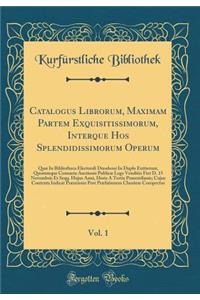 Catalogus Librorum, Maximam Partem Exquisitissimorum, Interque Hos Splendidissimorum Operum, Vol. 1: QuÃ¦ in Bibliotheca Electorali Dresdensi in Duplo Extiterunt, Quorumque Consueta Auctionis PublicÃ¦ Lege Venditio Fiet D. 15 Novembris Et Seqq. Huj