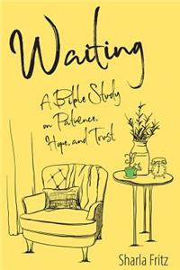 Waiting: A Bible Study on Patience, Hope, and Trust