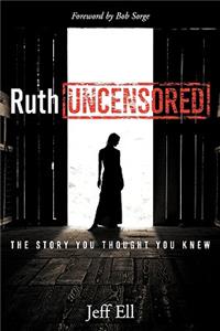 Ruth Uncensored: The Story You Thought You Knew