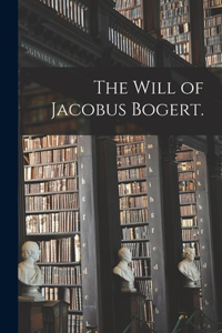 Will of Jacobus Bogert.