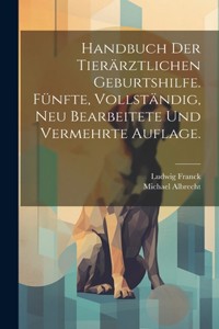 Handbuch der tierärztlichen Geburtshilfe. Fünfte, vollständig, neu bearbeitete und vermehrte Auflage.