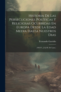 Historia De Las Persecuciones Políticas Y Religiosas Ocurridas En Europa Desde La Edad Media Hasta Nuestros Dias