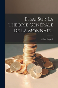 Essai Sur La Théorie Générale De La Monnaie...