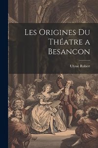 Les Origines Du Théatre a Besancon