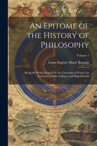 Epitome of the History of Philosophy: Being the Work Adopted by the University of France for Instruction in the Colleges and High Schools; Volume 1