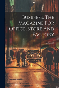 Business, The Magazine For Office, Store And Factory; Volume 25