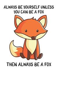 Always Be Yourself Unless You Can Be A Fox Then Always Be A Fox