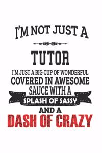 I'm Not Just A Tutor I'm Just A Big Cup Of Wonderful Covered In Awesome Sauce With A Splash Of Sassy And A Dash Of Crazy
