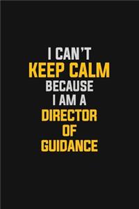 I Can't Keep Calm Because I Am A Director of Guidance
