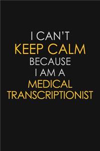 I Can't Keep Calm Because I Am A Medical Transcriptionist