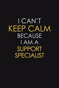 I Can't Keep Calm Because I Am A Support Specialist: Motivational: 6X9 unlined 129 pages Notebook writing journal