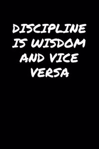 Discipline Is Wisdom and Vice Versa