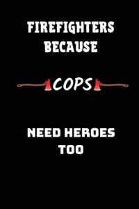 Firefighters Because Cops Need Heroes Too