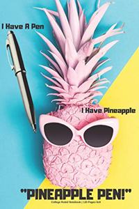 I Have A Pen I Have Pineapple, Pineapple Pen - College Ruled Notebook - 120 Pages 6x9