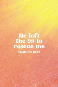 He Left The 99 To Rescue Me Matthew 18: 12: Christian Journal Notebook - Christian Gift for Women, Sermon Notes Journal